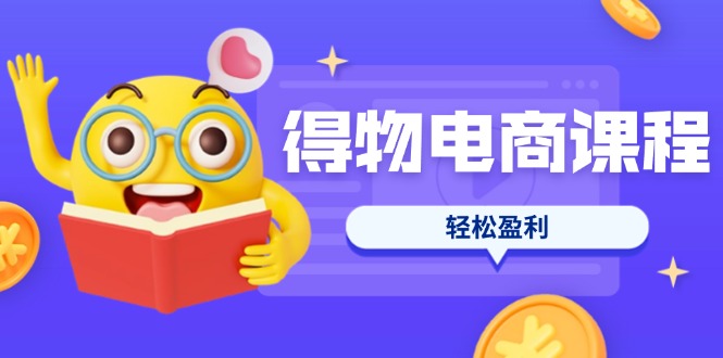 (14146期)得物电商课程合集,选品、优化、定价全攻略,7天SOP单品爆红,轻松盈利-NB网创