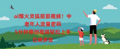 ai爆火灵狐报恩视频,中老年人流量密码,5分钟原创视频轻松上手,日入多张-NB网创
