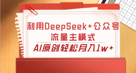 利用DeepSeek+公众号流量主模式,AI原创轻松月入1w+-NB网创