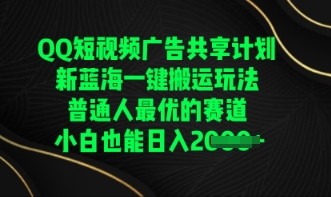 QQ短视频广告共享计划，一键搬运玩法，普通人最优的赛道轻松日入数张-NB网创