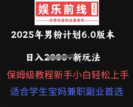 2025年男粉计划6.0版本,日入多张新玩法,保姆级教程新手小白轻松上手,适合学生宝妈兼职副业首选-NB网创