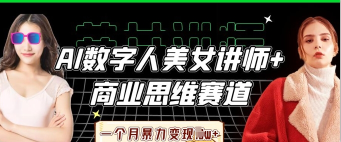 AI数字人美女讲师+商业思维赛道,一个月暴力变现过W+-NB网创