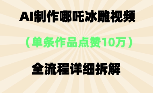 AI哪吒冰雕视频,单条视频点赞10W+,全流程详细拆解-NB网创