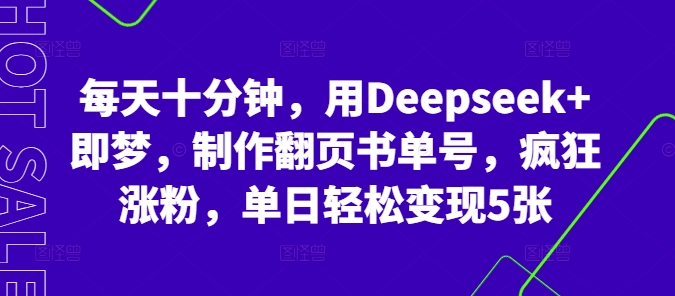 每天十分钟,用Deepseek+即梦,制作翻页书单号,疯狂涨粉,单日轻松变现5张-NB网创
