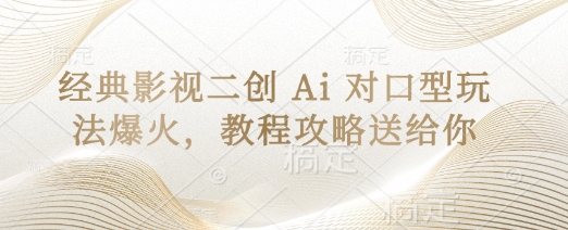 经典影视二创 Ai 对口型玩法爆火,教程攻略送给你-NB网创