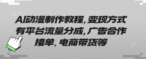 AI动漫制作教程,变现方式有平台流量分成,广告合作接单,电商带货等-NB网创