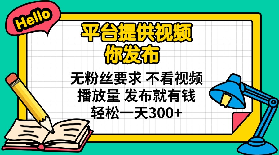 （14171期）平台提供视频 你发布 无粉丝要求 不看视频播放量 发布就有钱 轻松一天300+-NB网创