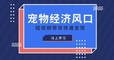 宠物赛道快速变现精品课，宠物经济风口，短视频带货快速变现-NB网创
