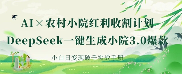 AI+农村小院红利收割:DeepSeek一键生成小院3.0爆款,小白日变现破千实战手册-NB网创