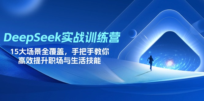 (14236期)DeepSeek实战训练营,15大场景全覆盖,手把手教你高效提升职场与生活技能-NB网创