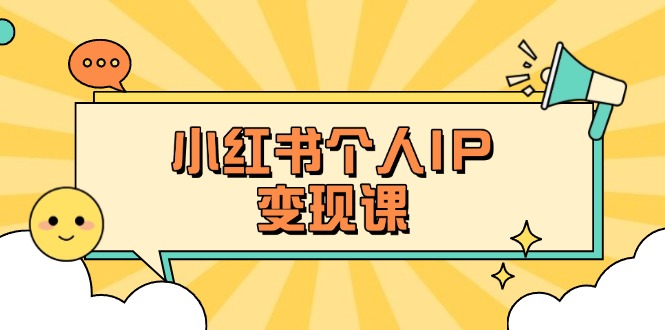 (14172期)小红书个人变现课:精准人设定位+爆款选题拆解,教你打造百万流量账号秘籍-NB网创